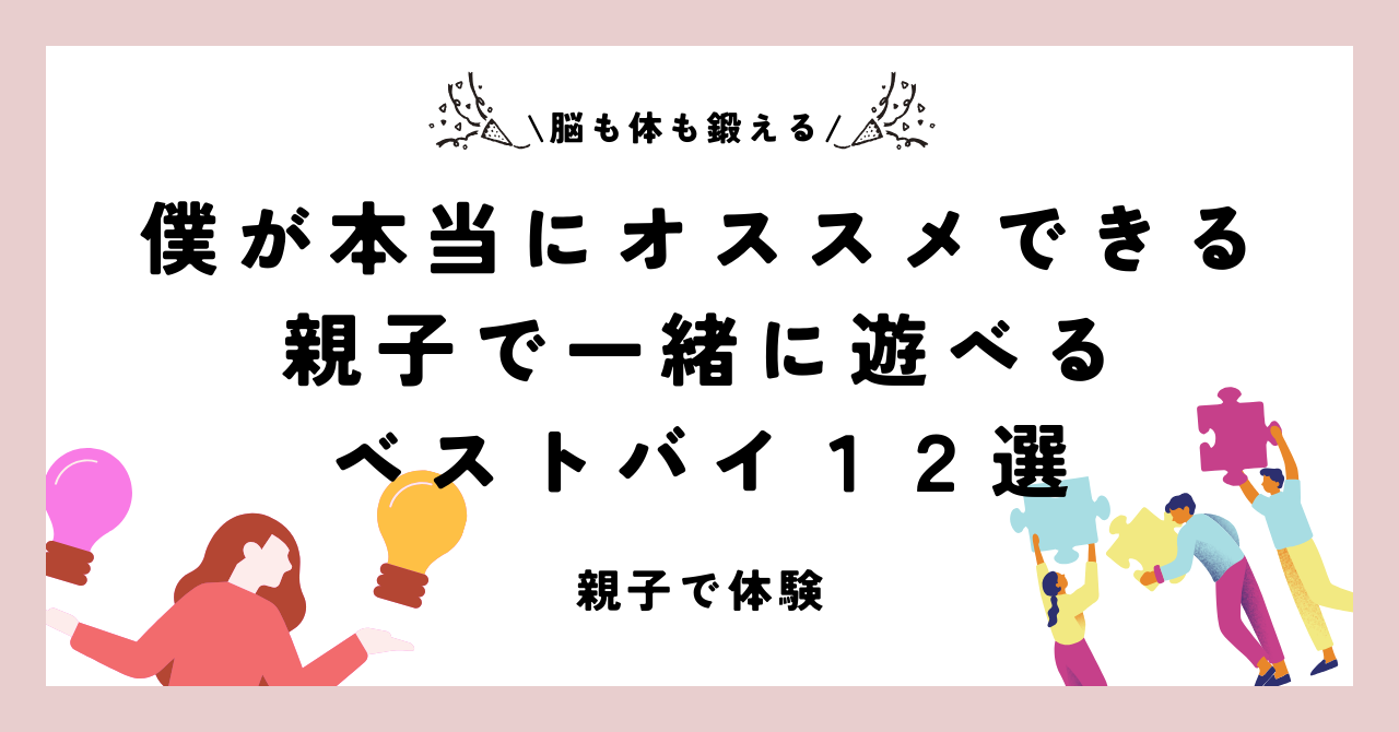 【親子で体験】僕が本当にオススメできる親子で一緒に遊べるベストバイ１２選【脳も体も鍛える】