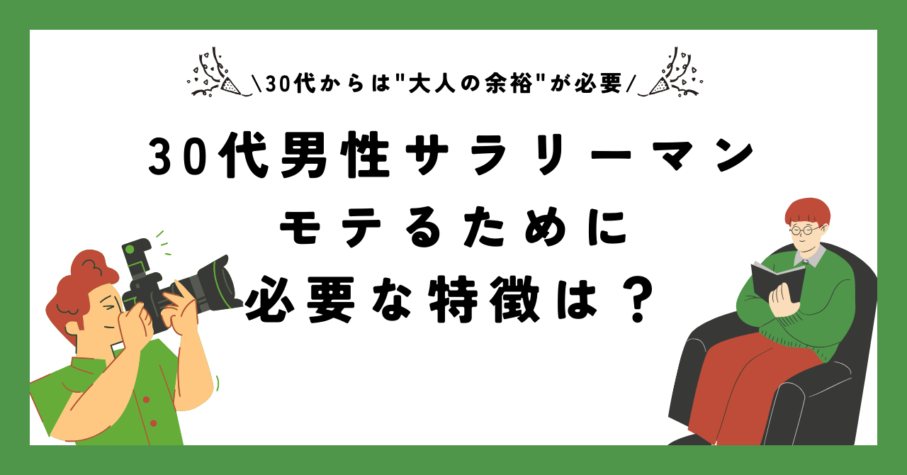 30代男性サラリーマンがモテるために必要な特徴は？【30代からは"大人の余裕"が必要】