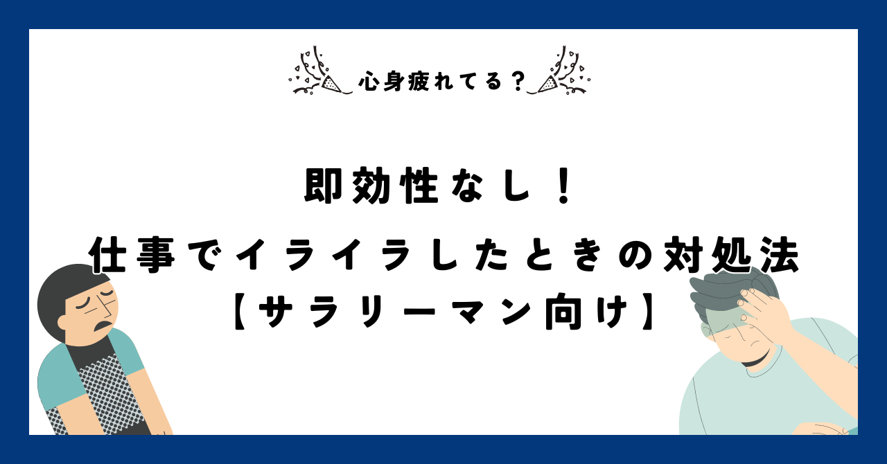 【即効性なし】仕事でイライラしたときの対処法をご紹介【サラリーマン向け／心身疲れてる？】