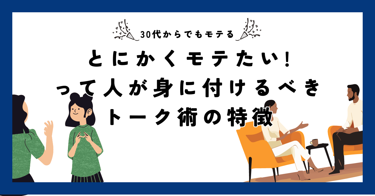 とにかくモテたいって人が身に付けるべきトーク術の特徴【30代からでもモテる】