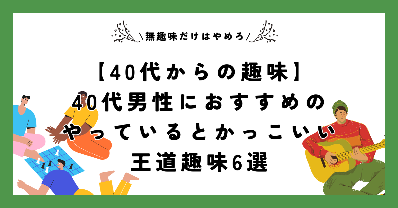 【40代からの趣味】40代男性におすすめのやっているとかっこいい王道趣味6選【無趣味だけはやめろ】