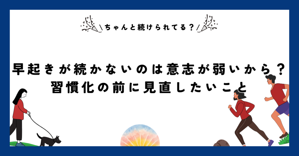 早起きが続かないのは意志が弱いから？習慣化の前に見直したいこと